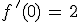 f\,'(0)\,=\,2