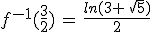 f^{-1}(\frac{3}{2})\,=\,\frac{ln(3+\,\sqrt{5})}{2}