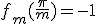 f_m(\frac{\pi}{m})=-1