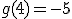 g(4)=-5