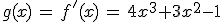 g(x)\,=\,f'(x)\,=\,4x^3+3x^2-1