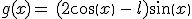 g(x)=\,(2cos(x)\,-\,l)sin(x)