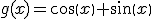 g(x)=cos(x)+sin(x)