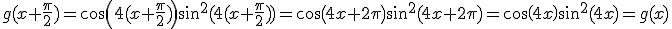 g(x+\frac{\pi}{2})=cos(4(x+\frac{\pi}{2}))sin^2(4(x+\frac{\pi}{2}))=cos(4x+2\pi)sin^2(4x+2\pi)=cos(4x)sin^2(4x)=g(x)