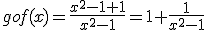 gof(x)=\frac{x^2-1+1}{x^2-1}=1+\frac{1}{x^2-1}