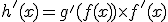h'(x) = g'(f(x)) \times   f'(x)