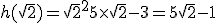 h(\sqrt{2})=\sqrt{2}^2+5\times   \sqrt{2}-3=5\sqrt{2}-1