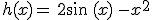 h(x)=\,2sin\,(x)\,-x^2