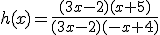 h(x)=\frac{(3x-2)(x+5)}{(3x-2)(-x+4)}