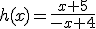 h(x)=\frac{x+5}{-x+4}