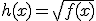 h(x)=\sqrt{f(x)}