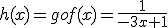 h(x)=gof(x)=\frac{1}{-3x+1}