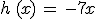 h\,(x)\,=\,-7x