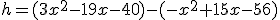 h=(3x^2-19x-40)-(-x^2+15x-56)