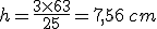 h=\frac{3\times   63}{25}=7,56\,cm