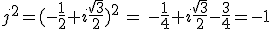 j^2=(-\frac{1}{2}+i\frac{\sqrt{3}}{2})^2\,=\,-\frac{1}{4}+i\frac{\sqrt{3}}{2}-\frac{3}{4}=-1