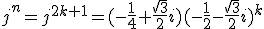 j^n=j^{2k+1}=(-\frac{1}{4}+\frac{\sqrt{3}}{2}i)(-\frac{1}{2}-\frac{\sqrt{3}}{2}i)^k