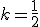 k=\frac{1}{2};1;2