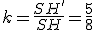 k=\frac{SH'}{SH}=\frac{5}{8}