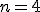 n=4