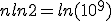 nln2=ln (10^9  )