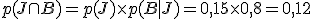 p(J \cap B) = p(J) \times   p(B|J) = 0,15 \times   0,8 = 0,12