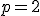 p = 2
