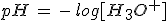 pH\,=\,-\,log[H_3O^{+}]