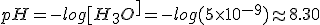 pH=-log[H_3O^+]=-log(5 \times   10^{-9}) \approx 8.30