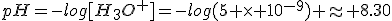 pH=-log[H_3O^+]=-log(5 \times 10^{-9}) \approx 8.30