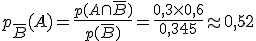 p_{\overline{B}}(A) =\frac{ p(A \cap \overline{B}) }{p(\overline{B})} = \frac{0,3 \times   0,6 }{0,345} \approx 0,52