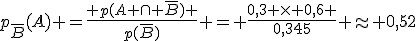p_{\overline{B}}(A) =\frac{ p(A \cap \overline{B}) }{p(\overline{B})} = \frac{0,3 \times 0,6 }{0,345} \approx 0,52