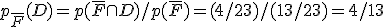 p_{\overline{F}}(D) = p(\overline{F} \cap D) / p(\overline{F}) = (4/23) / (13/23) = 4/13