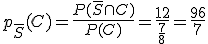 p_{\overline{S}}(C) = \frac{P(\overline{S} \cap C) }{P(C)} = \frac{12}{\frac{7}{8}} = \frac{96}{7}
