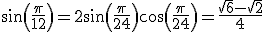 sin(\frac{\pi}{12})=2sin(\frac{\pi}{24})cos(\frac{\pi}{24})=\frac{\sqrt{6}-\sqrt{2}}{4}