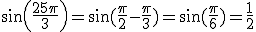 sin(\frac{25\pi}{3})=\sin(\frac{\pi}{2}-\frac{\pi}{3})=\sin(\frac{\pi}{6})=\frac{1}{2}