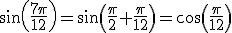 sin(\frac{7\pi}{12})=sin(\frac{\pi}{2}+\frac{\pi}{12})=cos(\frac{\pi}{12})