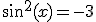 sin^2(x)=-3