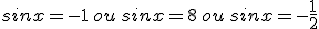 sinx=-1\,ou\,sinx=8\,ou\,sinx=-\frac{1}{2}