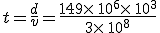 t=\frac{d}{v}=\frac{149\times  \,10^6\times  \,10^3}{3\times  \,10^8}