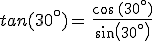 tan(30^{\circ})= \frac{cos (30^{\circ})}{sin(30^{\circ})}