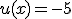 u(x) = -5