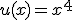u(x) = x^4