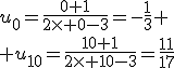 u_0=\frac{0+1}{2\times 0-3}=-\frac{1}{3} \\\\ u_{10}=\frac{10+1}{2\times 10-3}=\frac{11}{17}