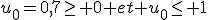 u_0=0,7\geq 0 et u_0\leq 1