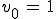 v_0\,=\,1
