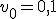 v_0=0,1