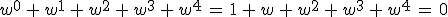 w^0\,+\,w^1\,+\,w^2\,+\,w^3\,+\,w^4\,=\,1\,+\,w\,+\,w^2\,+\,w^3\,+\,w^4\,=\,0