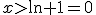 x>\ln 1=0