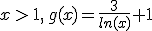 x\,>\,1,\,g(x)=\frac{3}{ln(x)}+1